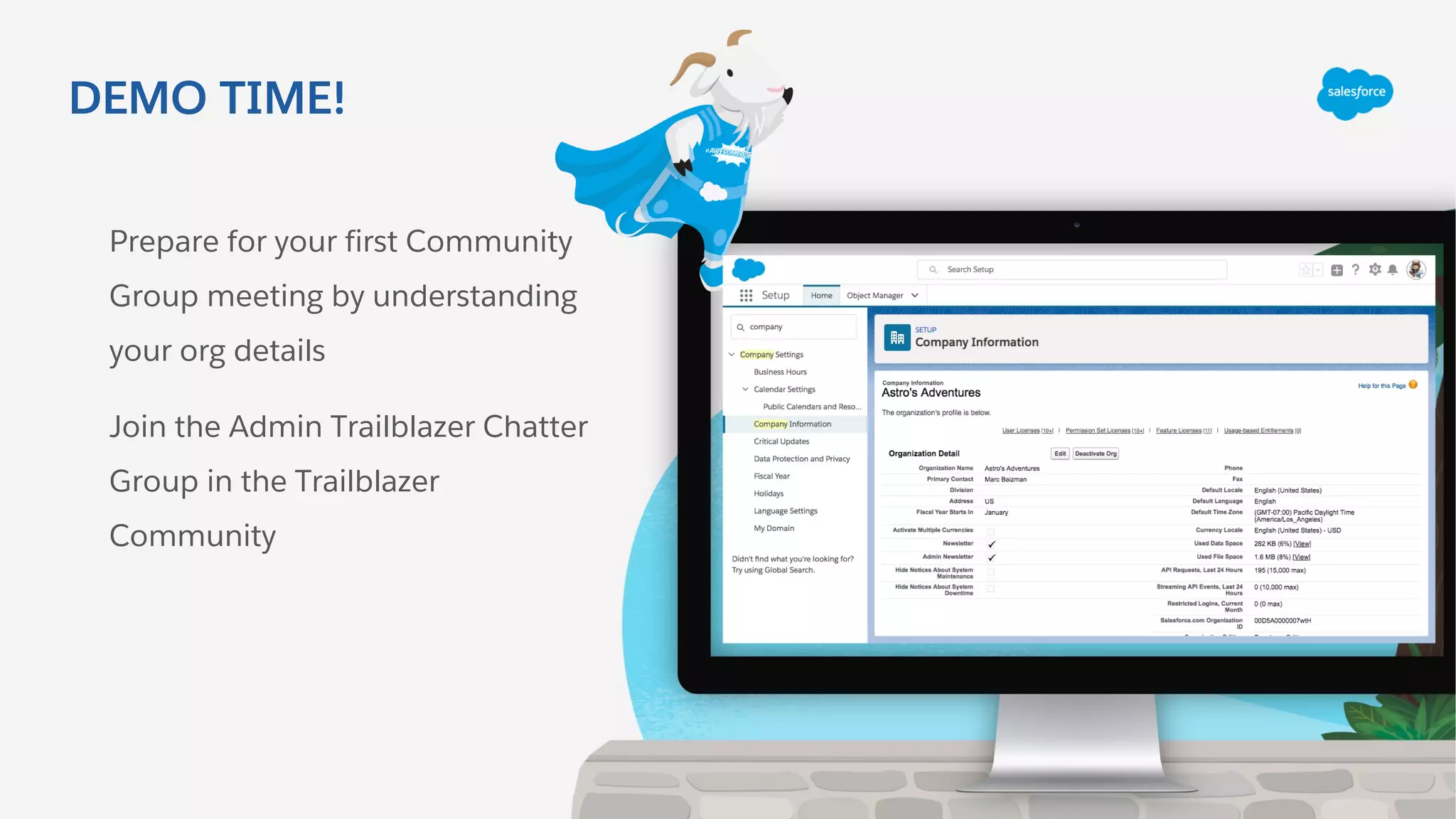 DEMO TIME!
Prepare for your first Community
Group meeting by understanding
your org details
Join the Admin Trailblazer Chatter
Group in the Trailblazer
Community
 
