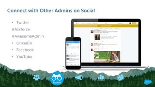 Connect with Other Admins on Social
Explore
• Twitter
#Askforce
#AwesomeAdmin
• LinkedIn
• Facebook
• YouTube
 