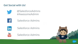 Get Social with Us!
Salesforce Admins
Salesforce Admins
Salesforce Admins
@SalesforceAdmns
#AwesomeAdmin
 