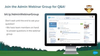 Join the Admin Webinar Group for Q&A!
​Don’t wait until the end to ask your
question!
• We have team members on hand
to answer questions in the webinar
group.
bit.ly/AdminWebinarGroup
 