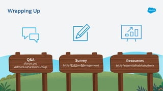 Q&A
sforce.co/
AdminLiveSessionGroup
Resources
bit.ly/essentialhabitstrailmix
Survey
bit.ly/EHUserManagement
Wrapping Up
 