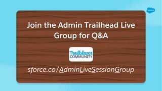 Join the Admin Trailhead Live
Group for Q&A
sforce.co/AdminLiveSessionGroup
 