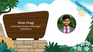 Shub Viragi
Associate Product Manager
Salesforce
Expert Corner
 