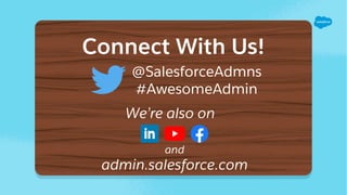 Connect With Us!
@SalesforceAdmns
#AwesomeAdmin
We’re also on
and
admin.salesforce.com
 