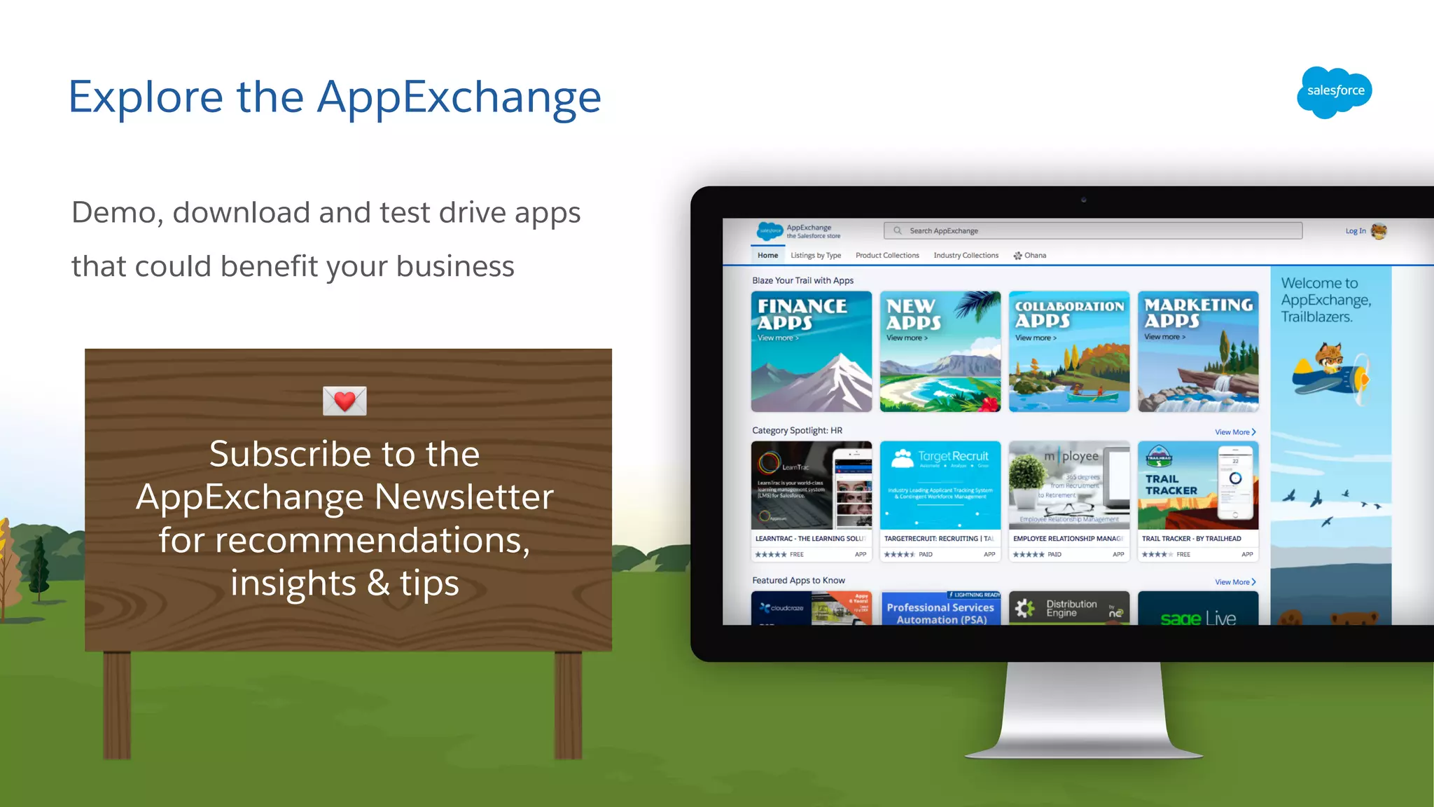Explore the AppExchange
Demo, download and test drive apps
that could benefit your business
!
Subscribe to the
AppExchange Newsletter
for recommendations,
insights & tips
 