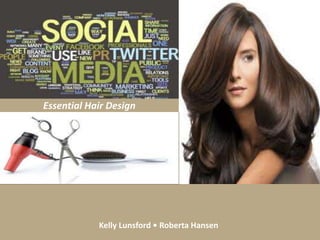 Essential Hair Design




            Kelly Lunsford • Roberta Hansen
 