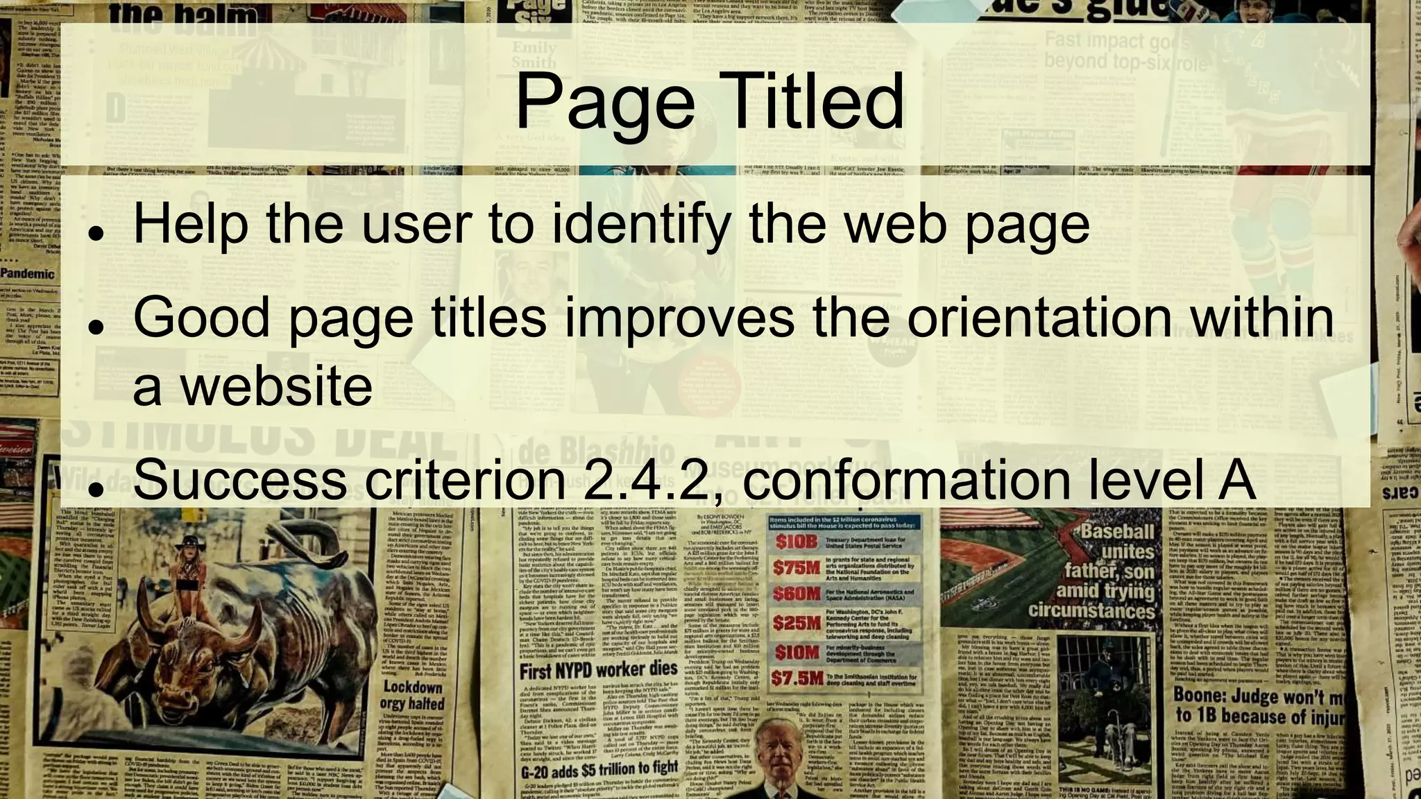 Page Titled
 Help the user to identify the web page
 Good page titles improves the orientation within
a website
 Success criterion 2.4.2, conformation level A
 