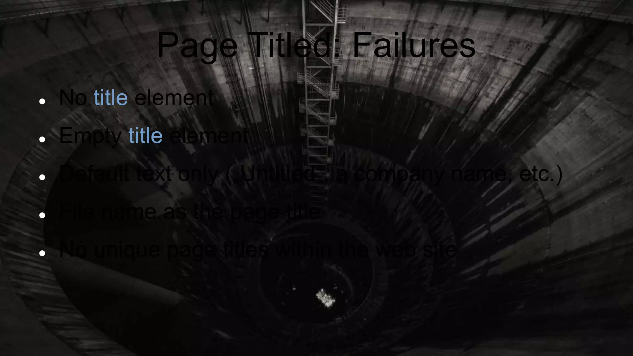 Page Titled: Failures
 No title element
 Empty title element
 Default text only („Untitled“, a company name, etc.)
 File name as the page title
 No unique page titles within the web site
 
