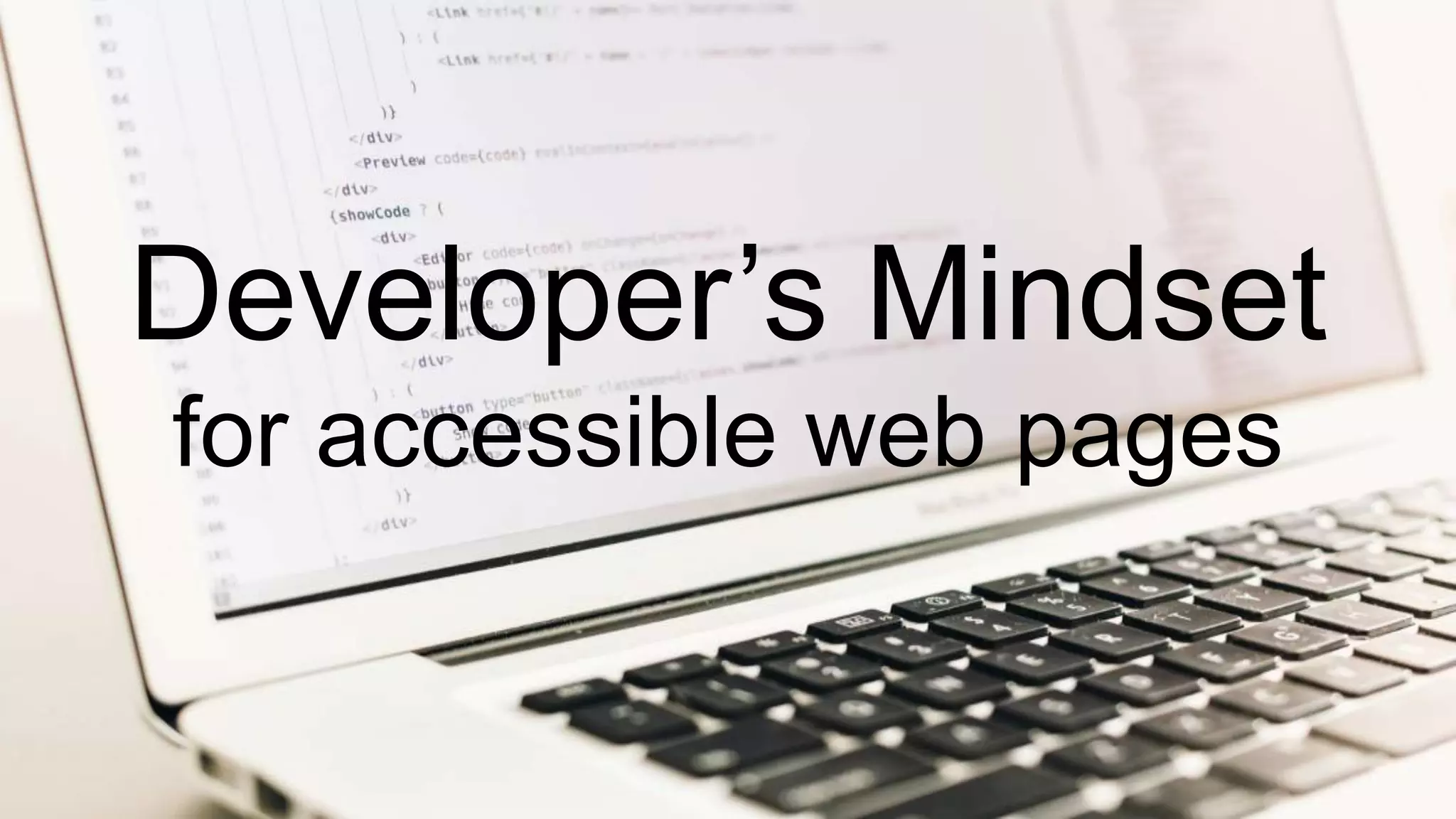 Developer’s Mindset
for accessible web pages
 