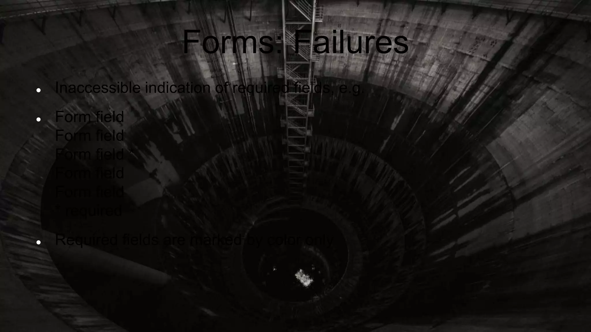 Forms: Failures
 Inaccessible indication of required fields, e.g.
 Form field
Form field
Form field *
Form field
Form field
* required
 Required fields are marked by color only
 