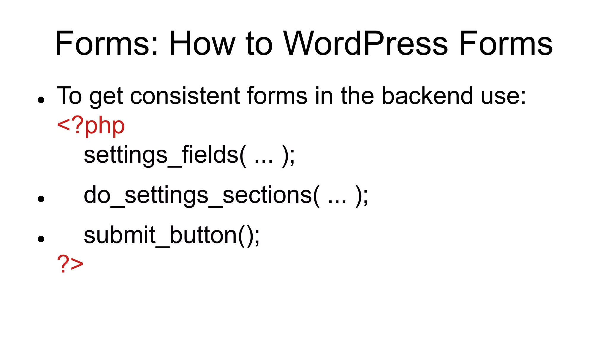 Forms: How to WordPress Forms
 To get consistent forms in the backend use:
<?php
settings_fields( ... );
 do_settings_sections( ... );
 submit_button();
?>
 