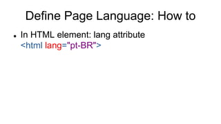 Define Page Language: How to
 In HTML element: lang attribute
<html lang="pt-BR">
 