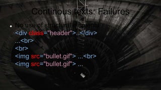 Continous texts: Failures
 No use of structural elements
<div class="header">..</div>
...<br>
<br>
<img src="bullet.gif"> ...<br>
<img src="bullet.gif"> ...
 