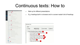 Continuous texts: How to
 Mark up for different presentations
 E.g. headings both in a browser and in a screen reader’s list of headings
 