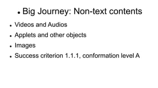  Big Journey: Non-text contents
 Videos and Audios
 Applets and other objects
 Images
 Success criterion 1.1.1, conformation level A
 
