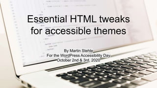 Essential HTML tweaks
for accessible themes
By Martin Stehle
For the WordPress Accessibility Day
October 2nd & 3rd, 2020
 