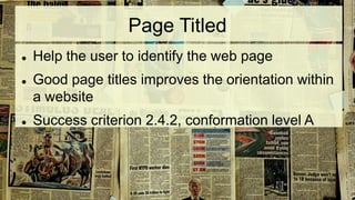 Page Titled
 Help the user to identify the web page
 Good page titles improves the orientation within
a website
 Succes...