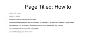 Page Titled: How to
 (Source: WCAG 2.1 Techniques)
 Use the title element
 Ensure the title element describes the curre...