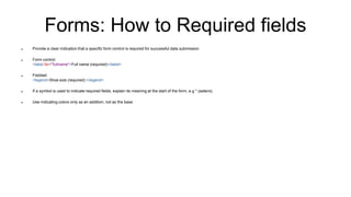 Forms: How to Required fields
 Provide a clear indication that a specific form control is required for successful data su...