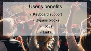 User's benefits
 Keyboard support
 Bypass blocks
 Focus
 Links
 