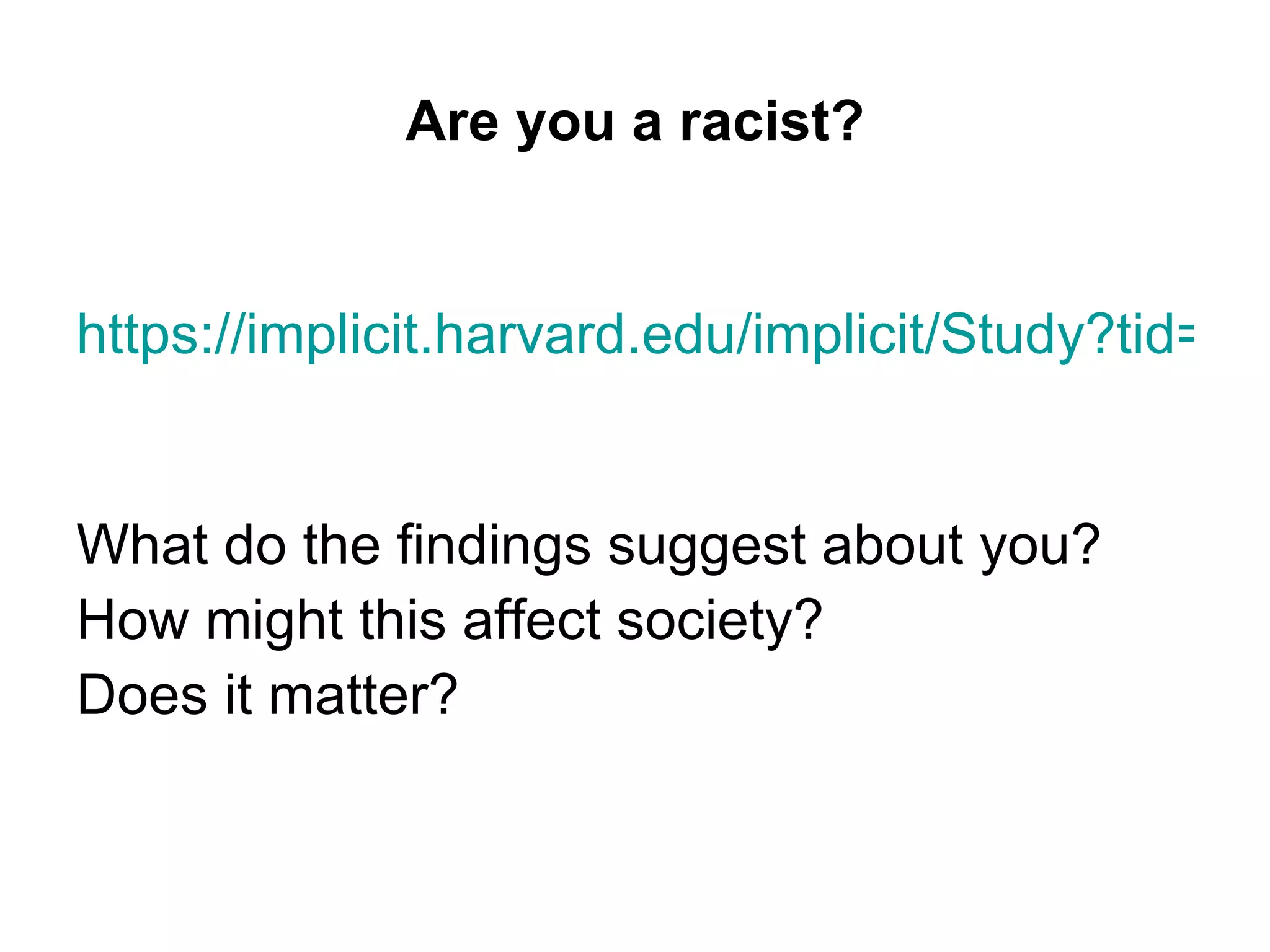 Are you a racist?


https://implicit.harvard.edu/implicit/Study?tid=-1


What do the findings suggest about you?
How might this affect society?
Does it matter?
 