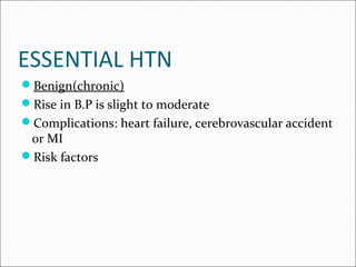 ESSENTIAL HTN
Benign(chronic)
Rise in B.P is slight to moderate
Complications: heart failure, cerebrovascular accident
...