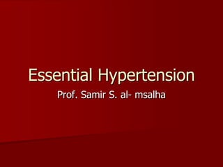 Essential Hypertension
Prof. Samir S. al- msalha

 