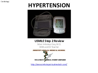 Cardiology
HYPERTENSION
USMLE Step 2 Review
Marc Imhotep Cray, M.D.
BMS and CK Teacher
http://www.imhotepvirtualmedsch.com/
 