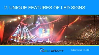 2. UNIQUE FEATURES OF LED SIGNS
Indoor rental 15’ x 30’
 