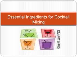 Essential Ingredients for Cocktail
Mixing
 