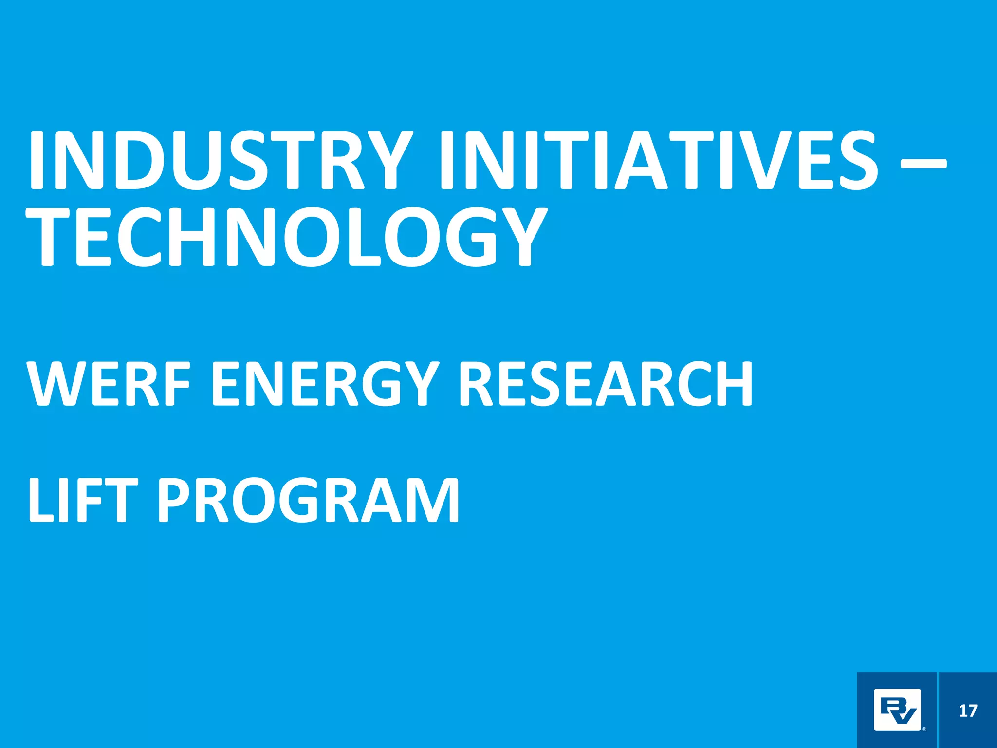 INDUSTRY INITIATIVES –
TECHNOLOGY
WERF ENERGY RESEARCH
LIFT PROGRAM
17
 