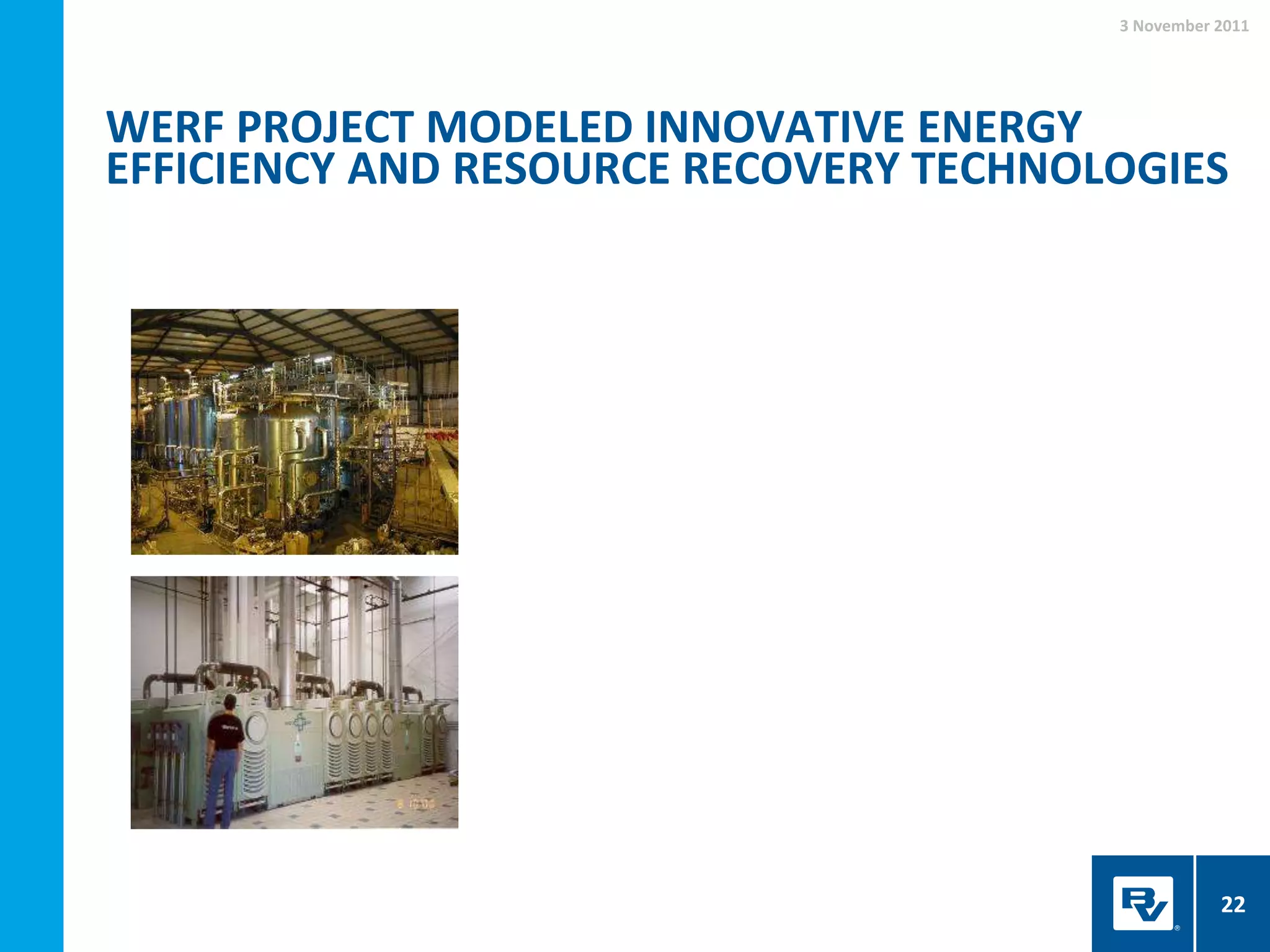 WERF PROJECT MODELED INNOVATIVE ENERGY
EFFICIENCY AND RESOURCE RECOVERY TECHNOLOGIES
3 November 2011
22
 