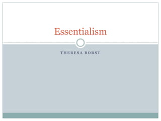 T H E R E S A B O R S T
Essentialism
 