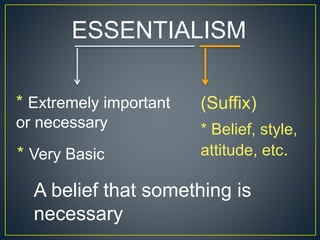 Philosophy
 Essentialism is an American philosophy of
education which began in the 1930’s and 1940’s.
 The two origins o...