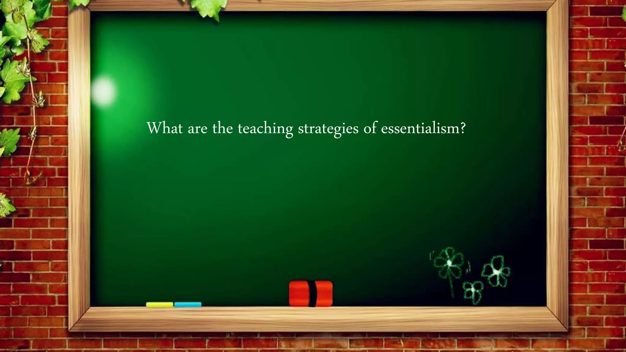 What are the teaching strategies of essentialism?
 