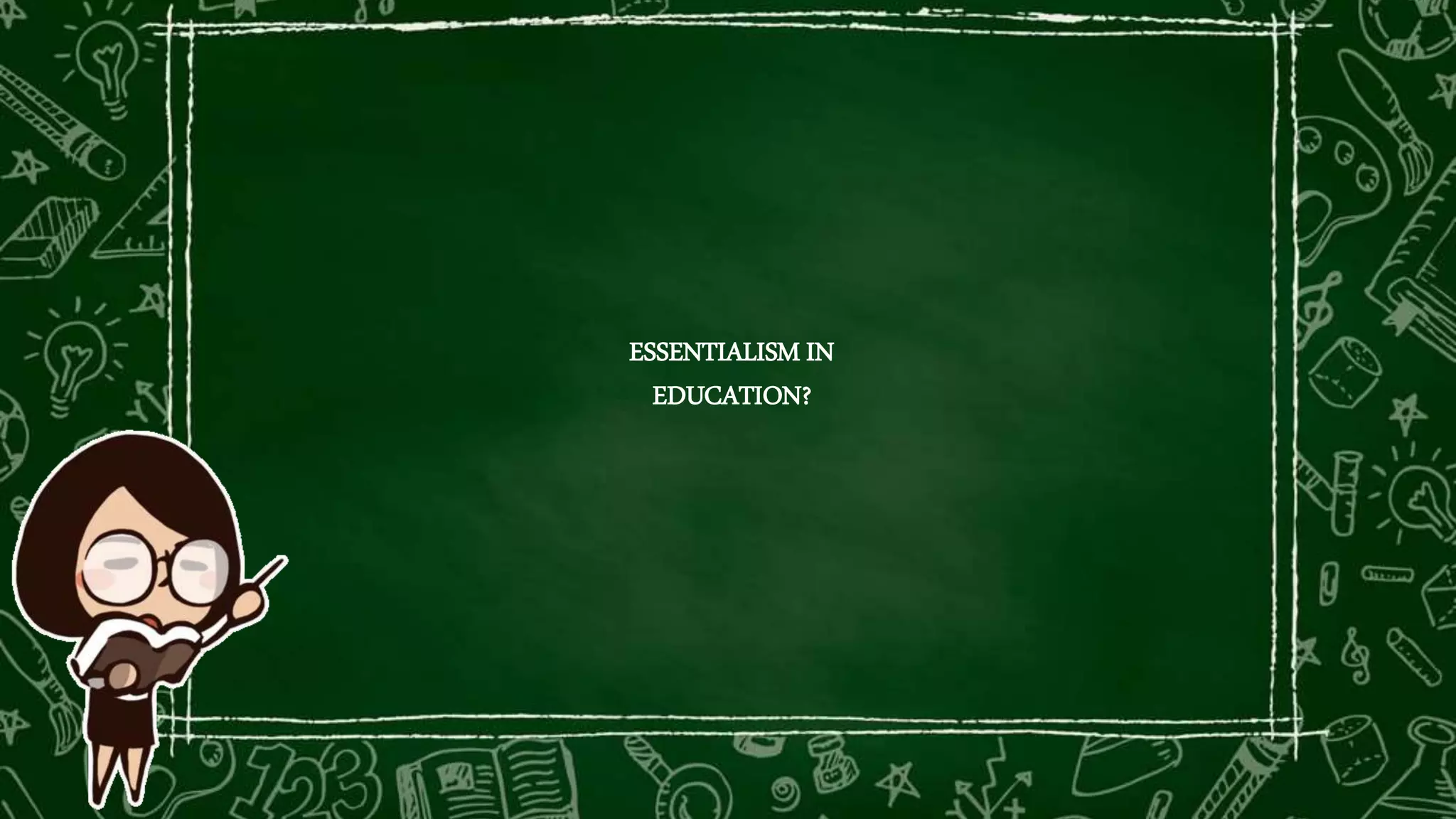 ESSENTIALISM IN
EDUCATION?
 