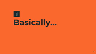 Basically…
3
 