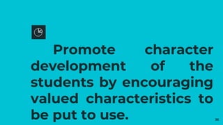Promote character
development of the
students by encouraging
valued characteristics to
be put to use. 36
 