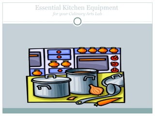 Essential Kitchen Equipment
for your Culinary Arts Lab
 