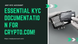 ANY KYC ACCOUNT
ESSENTIAL KYC
DOCUMENTATIO
N FOR
CRYPTO.COM!
https://anykycaccount.com/
 