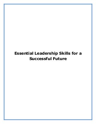 Essential Leadership Skills for a
       Successful Future
 
