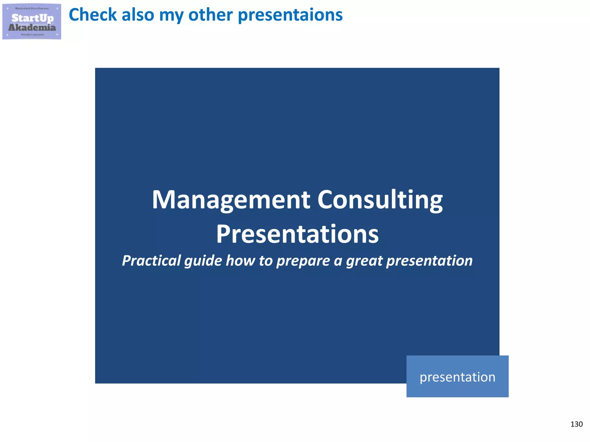 130
Check also my other presentaions
Management Consulting
Presentations
Practical guide how to prepare a great presentation
presentation
 