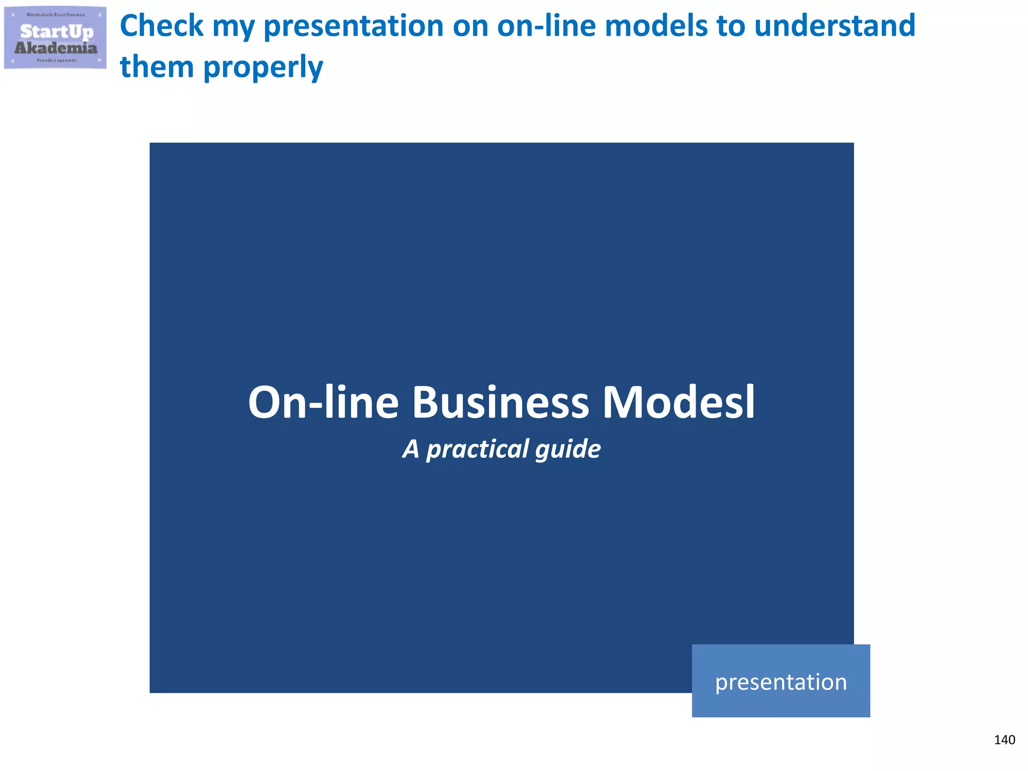 140
Check my presentation on on-line models to understand
them properly
On-line Business Modesl
A practical guide
presentation
 
