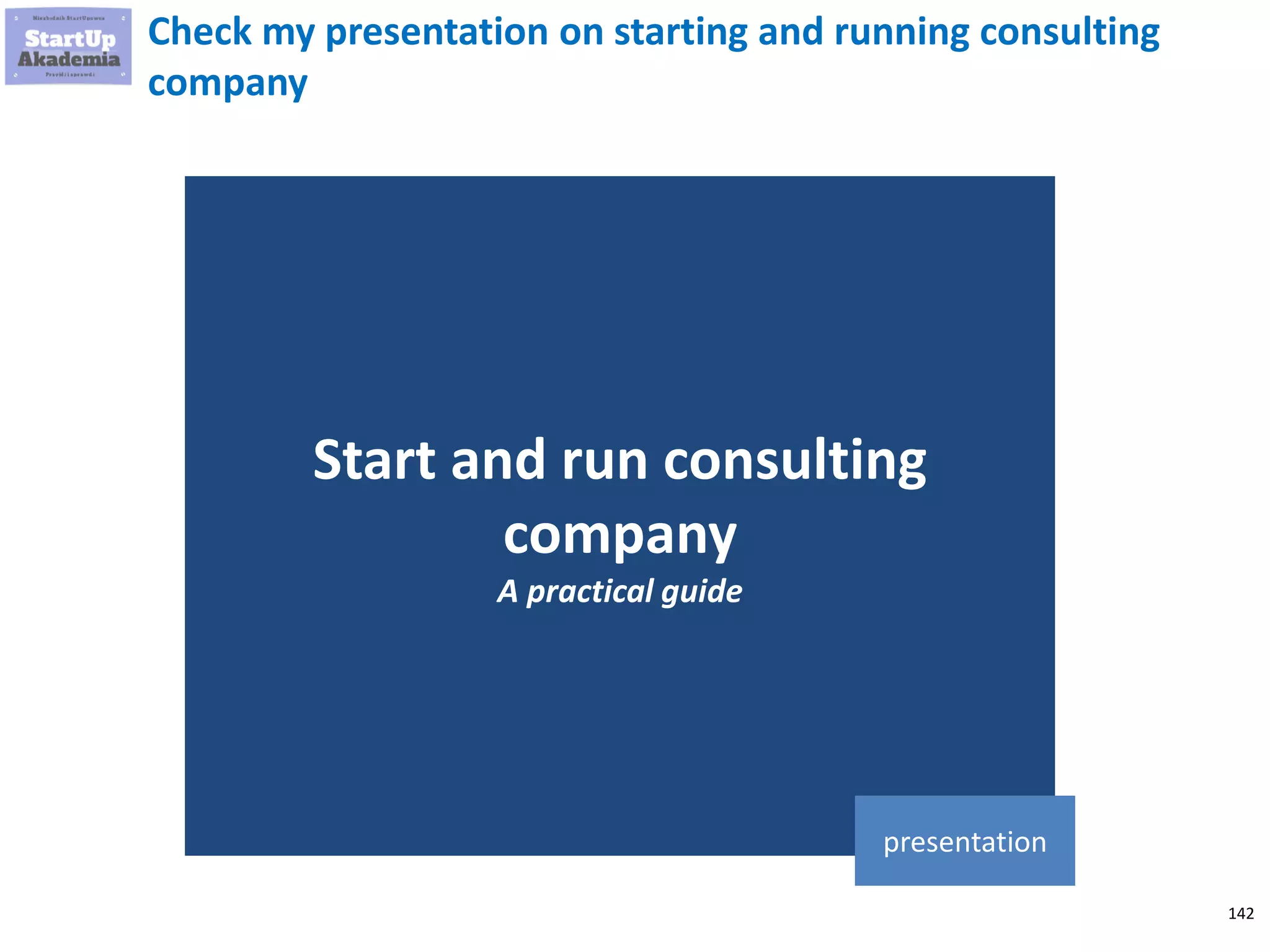 142
Check my presentation on starting and running consulting
company
Start and run consulting
company
A practical guide
presentation
 