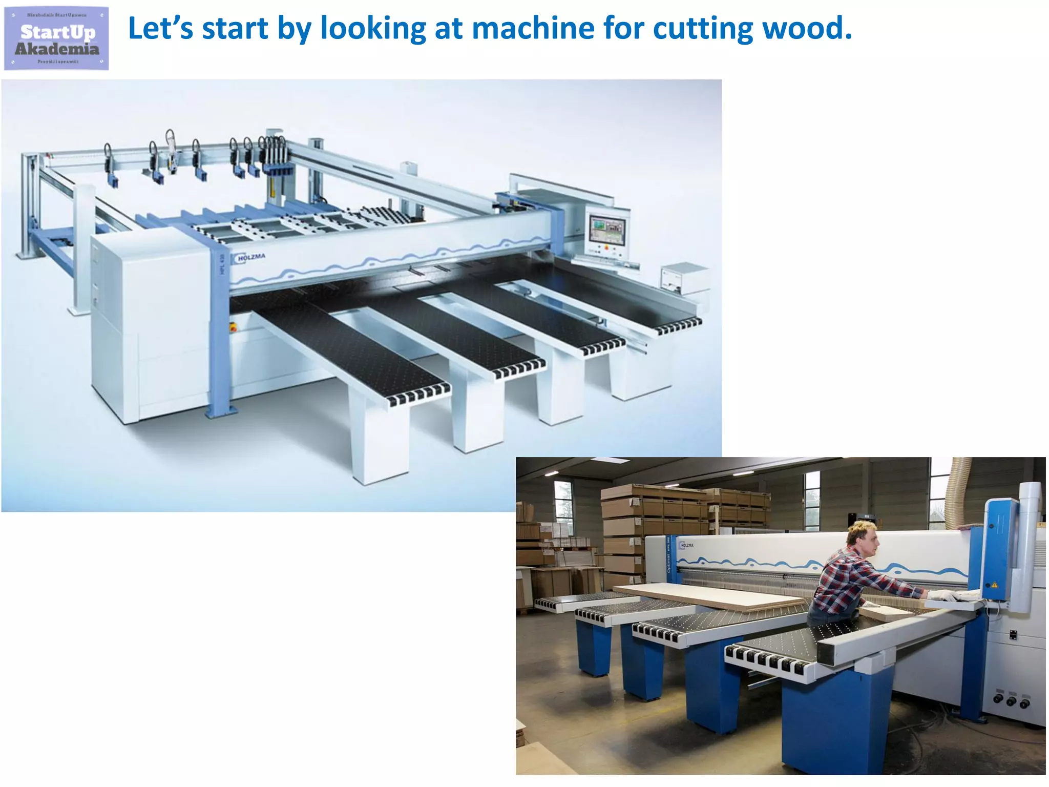 18
Let’s start by looking at machine for cutting wood.
 