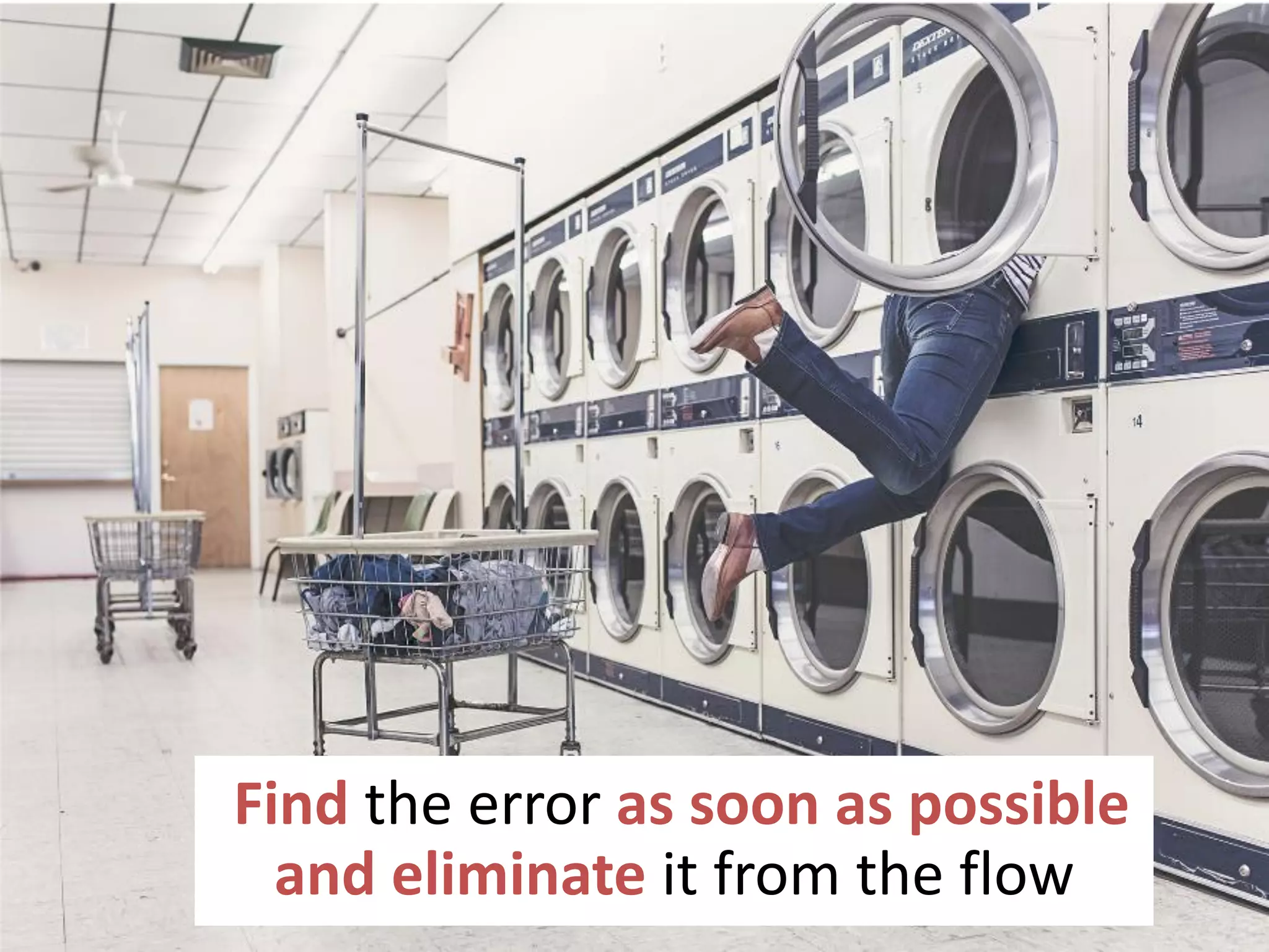 71
Zero defect rule
Find the error as soon as possible
and eliminate it from the flow
 