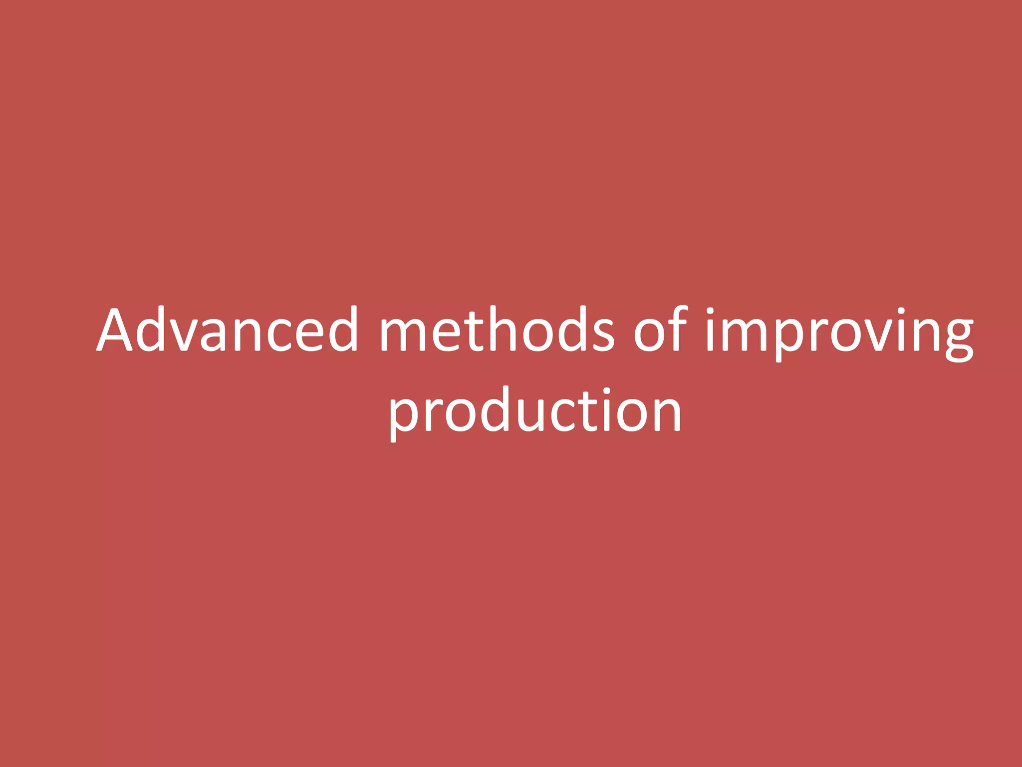 88
Advanced methods of improving
production
 