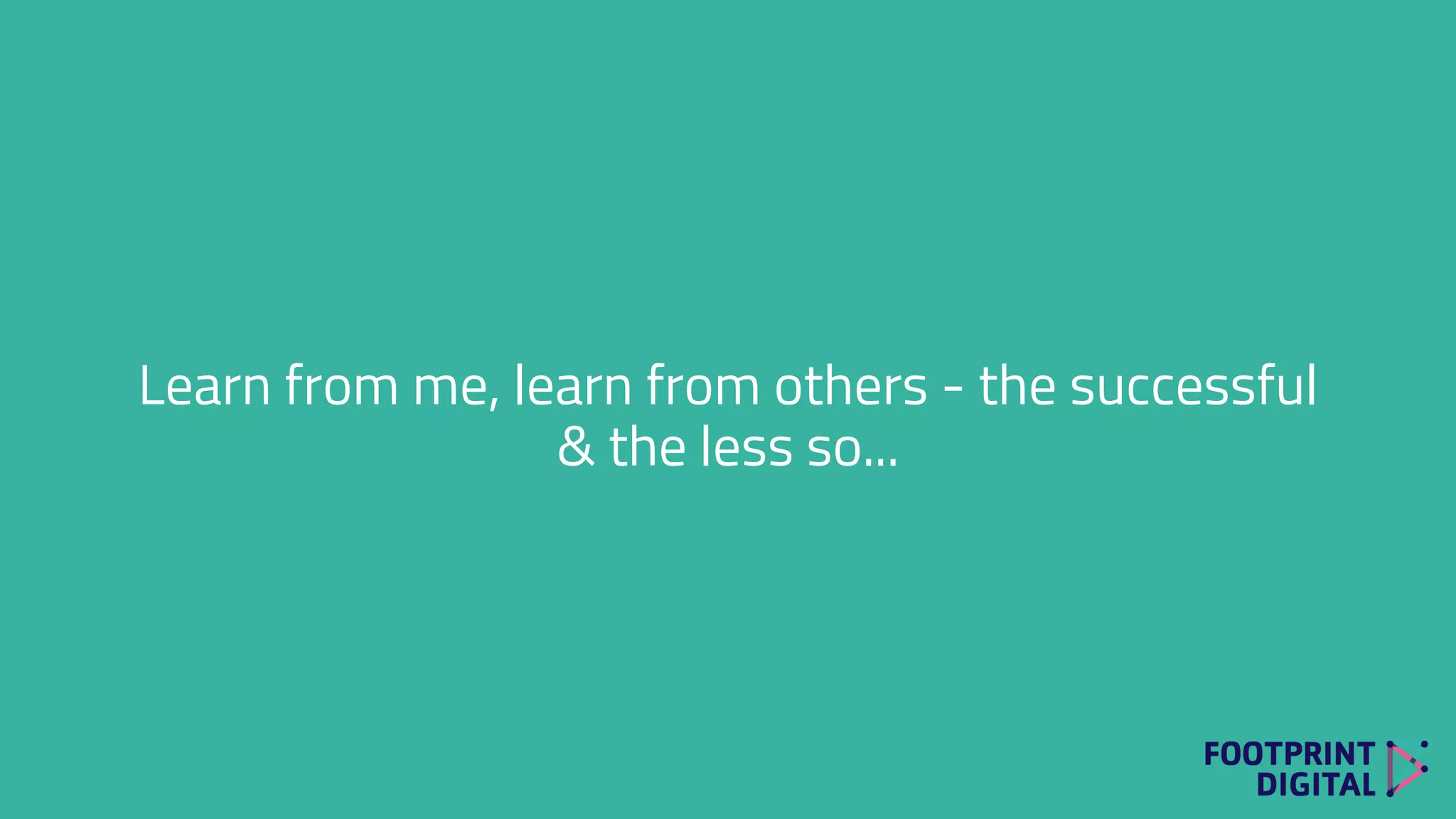 Learn from me, learn from others - the successful
& the less so...
 