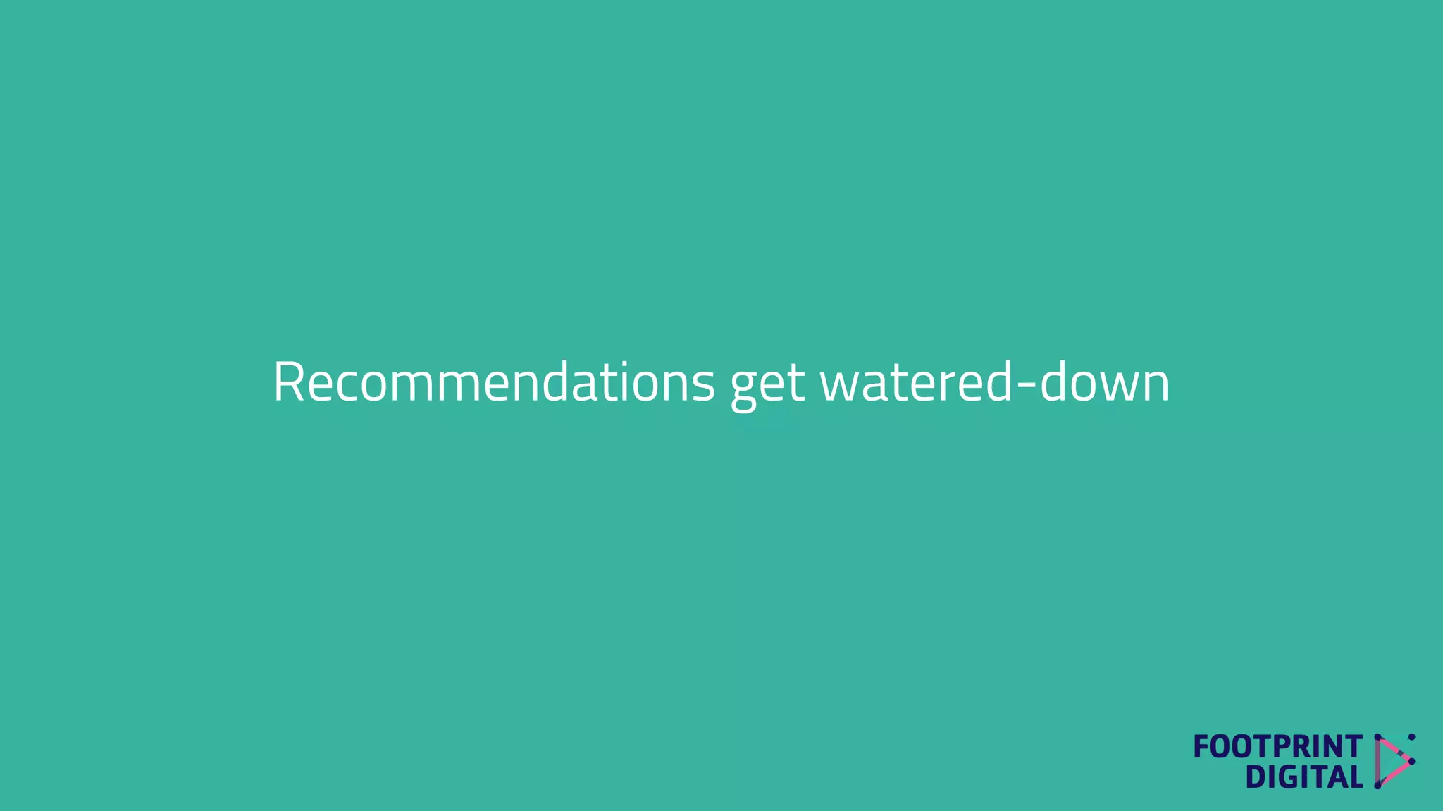 Recommendations get watered-down
 
