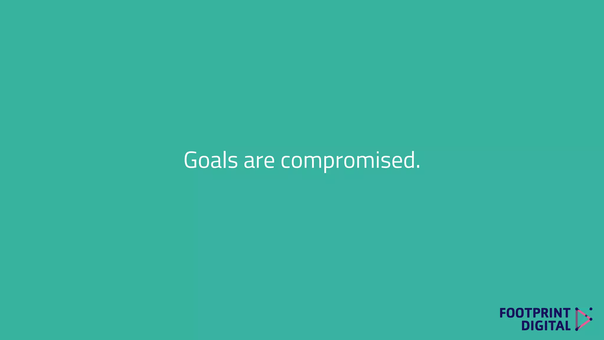 Goals are compromised.
 